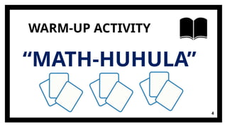 WARM-UP ACTIVITY
4
“MATH-HUHULA”
 