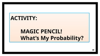 ACTIVITY:
MAGIC PENCIL!
What’s My Probability?
48
 