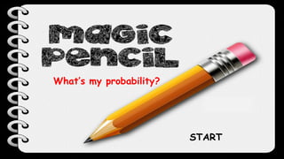 What’s my probability?
START
 