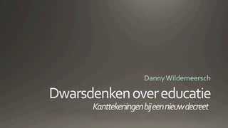 Dwarsdenken over educatie: kanttekeningen bij een nieuw decreet - Danny Wildemeersch dw