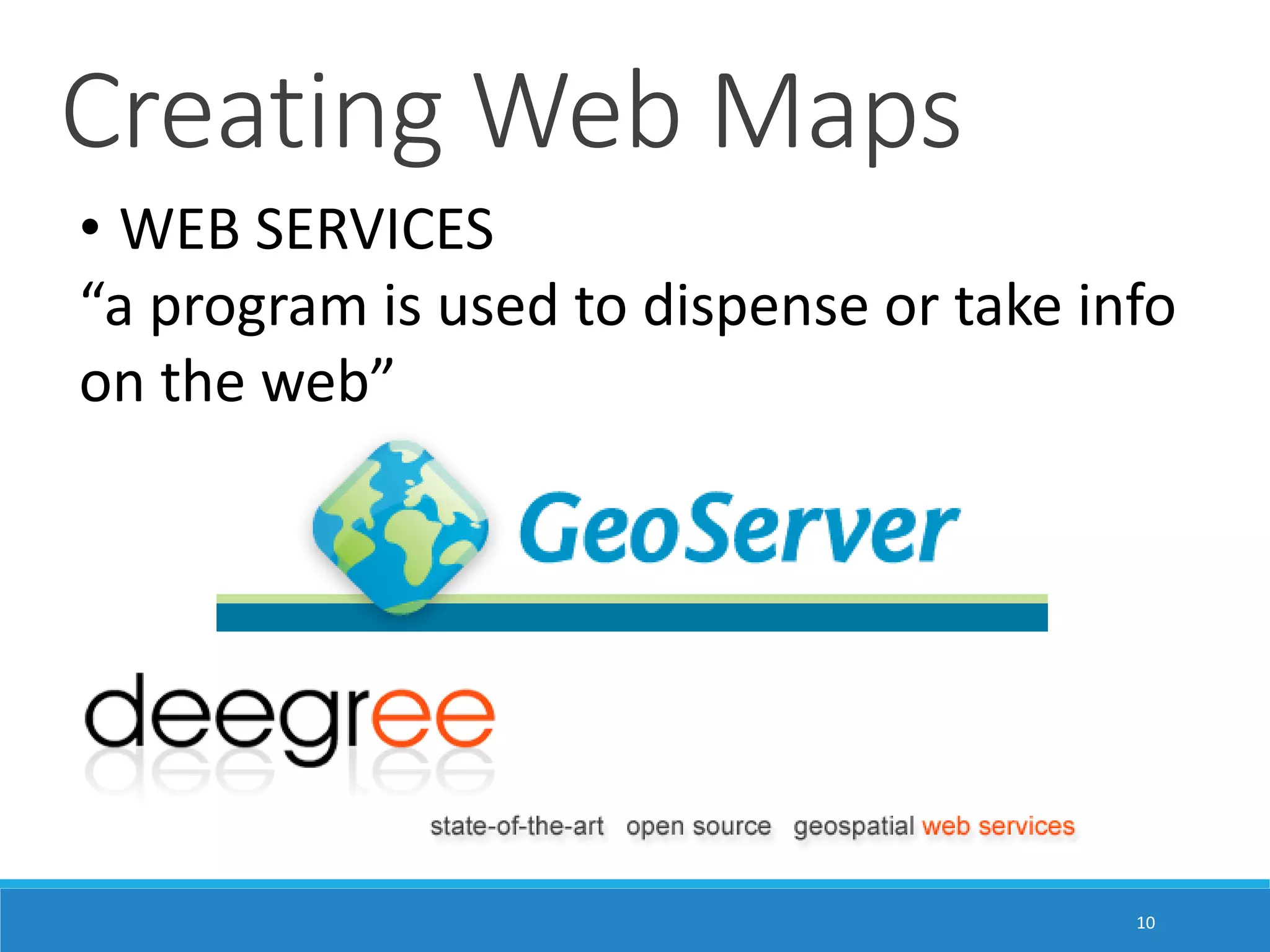 Creating Web Maps • WEB SERVICES “a program is used to dispense or take info on the web” 10 