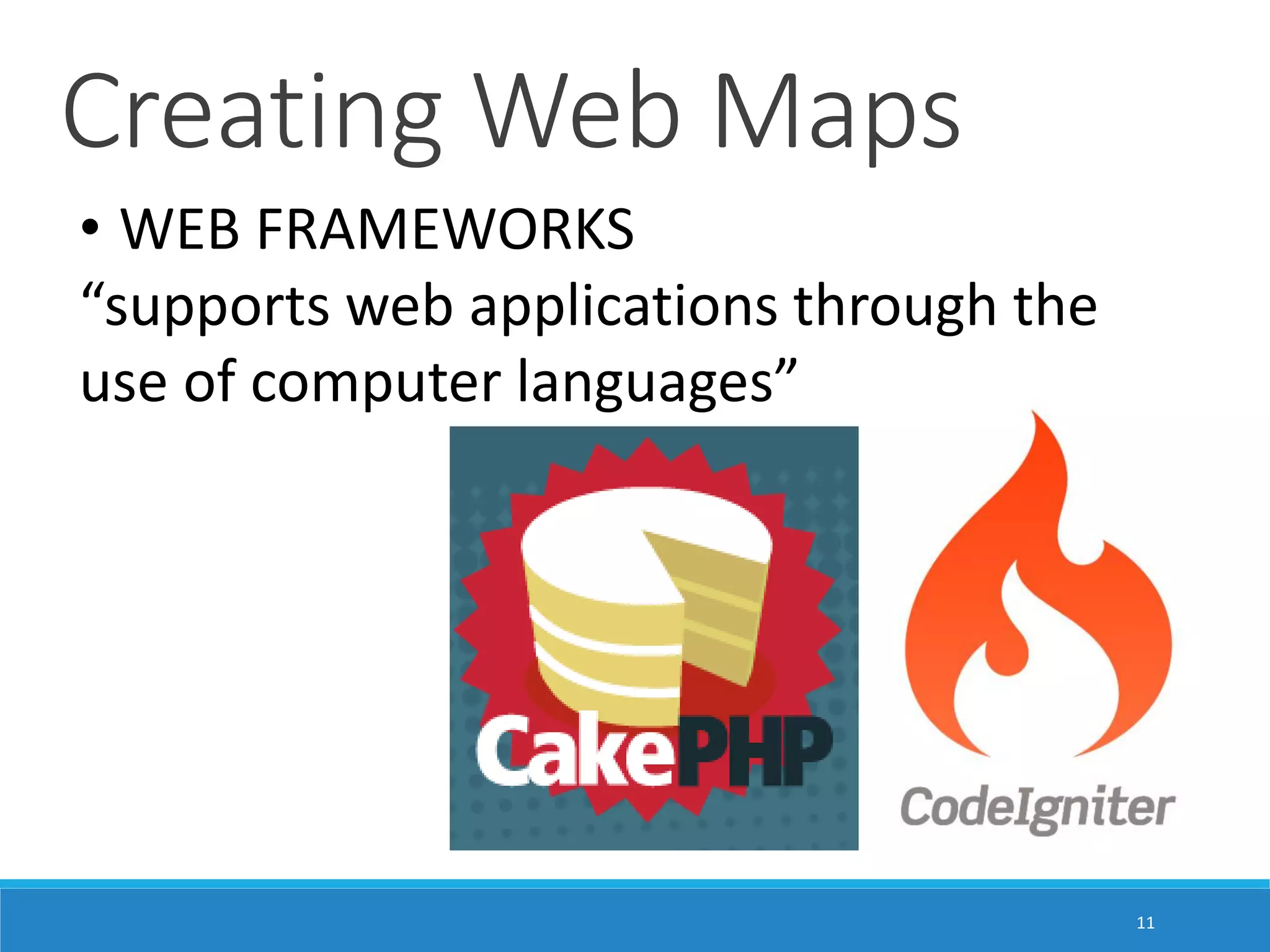 Creating Web Maps • WEB FRAMEWORKS “supports web applications through the use of computer languages” 11 