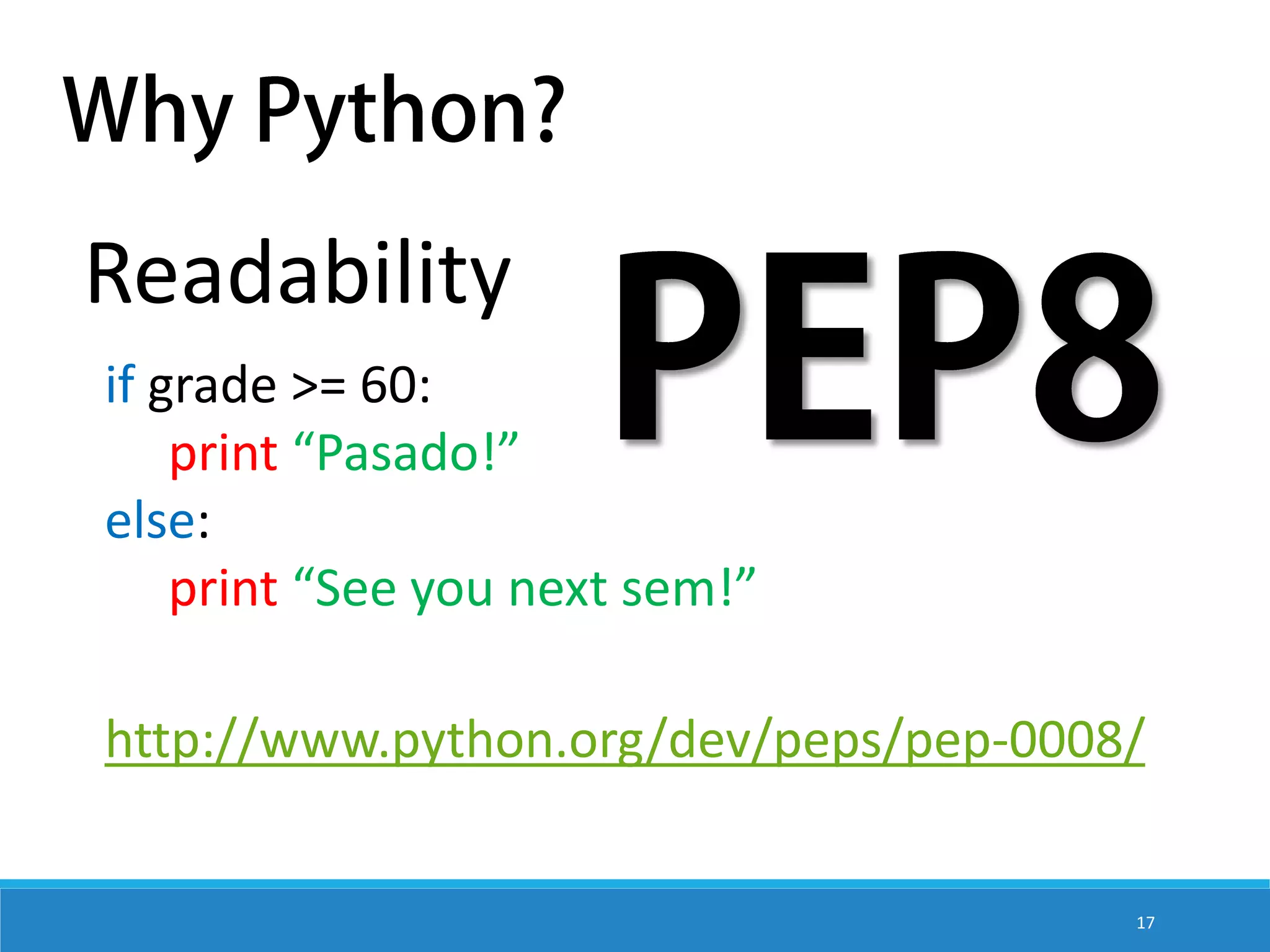 Readability if grade >= 60: print “Pasado!” else: print “See you next sem!” http://www.python.org/dev/peps/pep-0008/ 17 