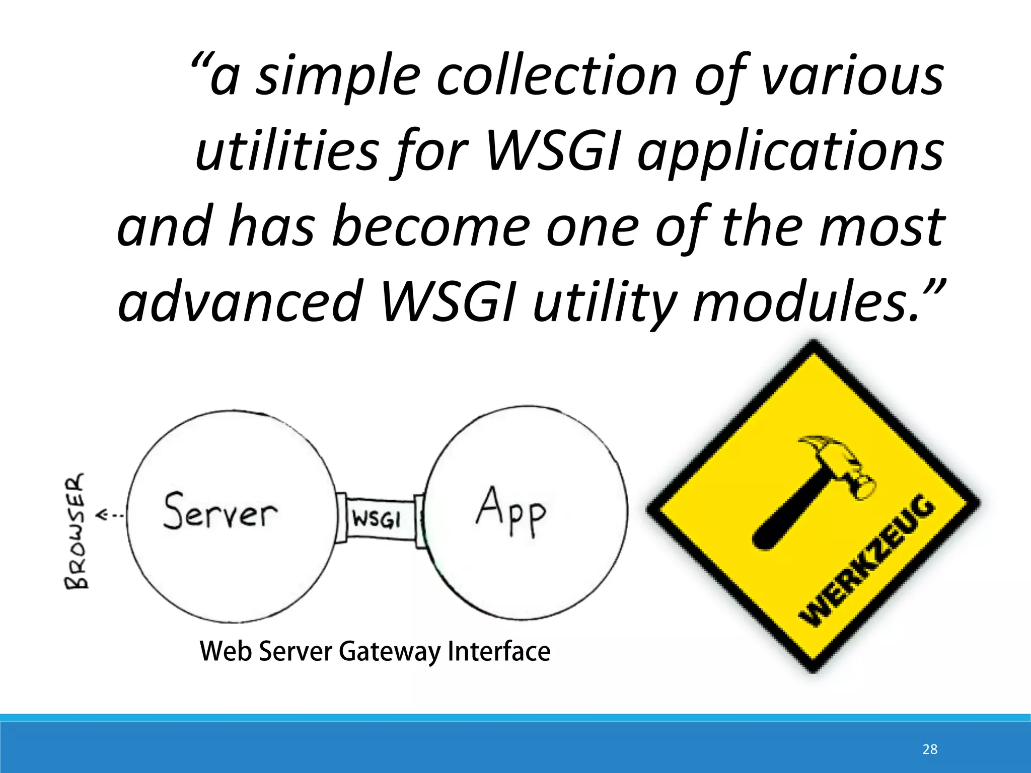 “a simple collection of various utilities for WSGI applications and has become one of the most advanced WSGI utility modules.” 28 