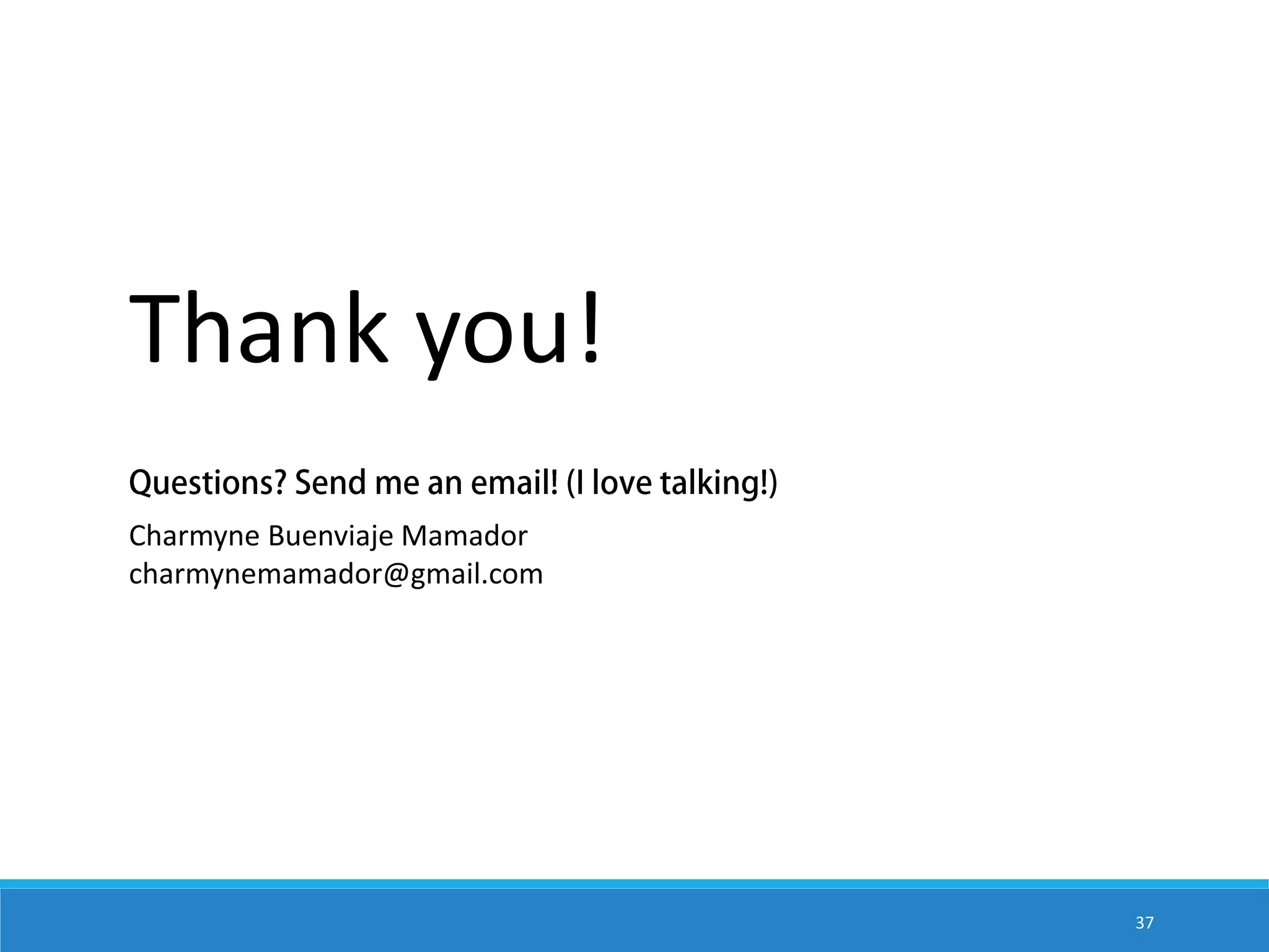 Thank you! Charmyne Buenviaje Mamador charmynemamador@gmail.com 37 