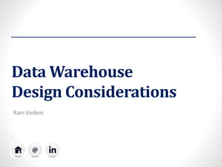 Data WarehouseDesign Considerations 
Ram Kedem  