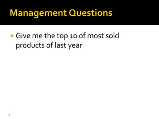    Give me the top 10 of most sold
    products of last year




7
 