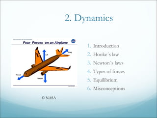 2. Dynamics
1. Introduction
2. Hooke´s law
3. Newton´s laws
4. Types of forces
5. Equilibrium
6. Misconceptions
© NASA
 