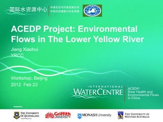 ACEDP Project: Environmental
Flows in The Lower Yellow River
Jiang Xiaohui
YRCC




Workshop, Beijing
2012 Feb 23
 