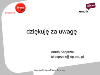 dziękuję za uwagę Aneta Kacprzak [email_address] 