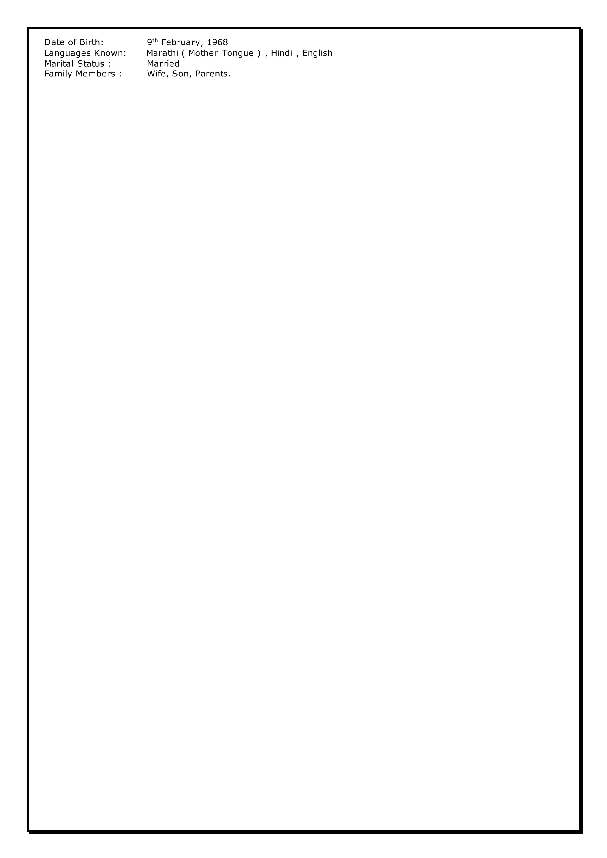 Date of Birth: 9th
February, 1968
Languages Known: Marathi ( Mother Tongue ) , Hindi , English
Marital Status : Married
Family Members : Wife, Son, Parents.
 