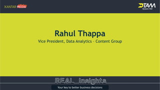 Rahul Thappa
Vice President, Data Analytics – Content Group
Your key to better business decisions
 