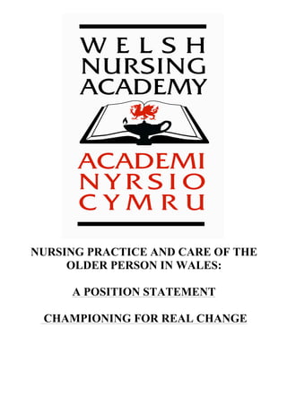 NURSING PRACTICE AND CARE OF THE
OLDER PERSON IN WALES:
A POSITION STATEMENT
CHAMPIONING FOR REAL CHANGE
 