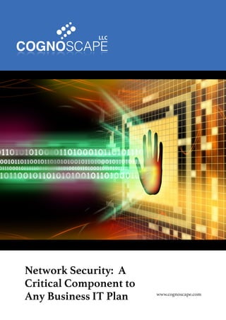 www.cognoscape.com 
Network Security: A 
Critical Component to 
Any Business IT Plan 
 