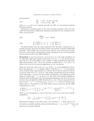 A DISCRETE VALUATION OF SWING OPTION 3
price processes:
dSt = α(Lt − St) dt + σSt dZt
dLt = µ Lt dt + ξLt dWt,
(2.4)
where α, µ, σ and ξ are constants and dZt and dWt are uncorrelated standard
Brownian motions.
Ignoring the stochastic parts in the mean-reverting equations (2.3) and (2.4)
yields the deterministic diﬀerential equations governing the time evolution of the
mean of each process:
dE(St)
dt
= α(L − E(St))(2.5)
d
dt
E(St)
E(Lt)
=
−α α
0 µ
E(St)
E(Lt)
.(2.6)
We shall establish that the orbits associated with the E(Lt) equations are at-
tracting invariant spaces for the ﬂows of these deterministic stochastic diﬀerential
equations. This justiﬁes the use of the terms long-run mean and mean-reverting.
For more on the notions of dynamical systems introduced in the next Proposition
and its proof we refer to [R, 1995] Chapter 5.
Proposition 1. For the process St, given by (2.3), L is the stable equilibrium of
the hyperbolic diﬀerential equation governing (2.5) if α > 0. For the process St,
given by (2.4), the orbit of E(Lt) is the unstable or stable manifold of the hyperbolic
diﬀerential equation (2.6). This is the unstable manifold when α > 0, and µ > 0,
which is the case for the ﬁnancial applications we are considering.
Proof. Let S0 be the value of St at t = t0. E(St) = L is the equilibrium of (2.5).
Since the eigenvalue −α < 0, stability follows. Therefore as t −→ ∞, the solution
curves of E(St) decay exponentially to L. Denote the two-by-two matrix of (2.6) by
A, and the value of Lt at t = t0 by L0. This system is hyperbolic since the real part
of the eigenvalues −α and µ of A are nonzero. Furthermore, the equilibrium at the
origin is a saddle since −α < 0, and µ > 0. The stable and unstable manifolds of
this hyperbolic equilibrium are the corresponding eigenspaces and, since the system
is linear, they are global [R, 1995] Theorem 6.1, p. 111. They are respectively the
lines, {(1, 0) e−α (t−t0)
, t ∈ R} and {( α
µ+α , 1) L0 eµ (t−t0)
, t ∈ R} in the phase space
(E(St), E(Lt)). The solution to the above linear system is given by (see [R, 1995]
Proposition 3.1, p. 97)
E(St)
E(Lt)
= e(t−t0)A S0
L0
=
S0e−α(t−t0)
+ α
α+µ L0(eµ(t−t0)
− e−α(t−t0)
)
L0eµ(t−t0)
which can be decomposed in term of the direct sum of the stable and unstable
manifolds as
S0 −
α
α + µ
L0 e−α(t−t0) 1
0
+ L0eµ(t−t0)
α
α+µ
1
.
Dynamically speaking, in the phase space, any trajectory t −→ (E(St), E(Lt)), oﬀ
the stable or unstable manifolds, tends in forward time as t −→ ∞, to L0eµ(t−t0) α
µ+α , 1
which is the unstable manifold.
 