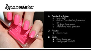 Recommendations
-Th
❏ Paid Search in the future
❏ Increase budget
❏ Stick with Service-based ads/location-based
ads
❏ Try Google Display network
❏ Ad Extensions, Mobile optimization
❏ Promotion
❏ discounts, reviews
❏ Website
❏ Distinct landing pages
❏ Thank you page (trackable)
 