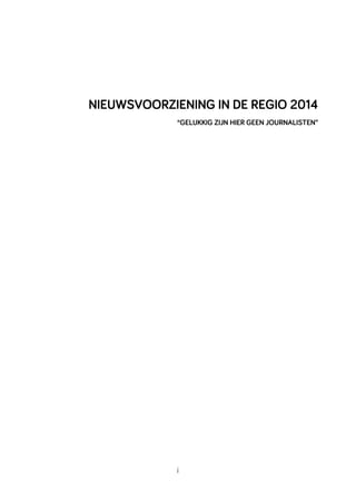 i
NIEUWSVOORZIENING IN DE REGIO 2014
“GELUKKIG ZIJN HIER GEEN JOURNALISTEN”
 