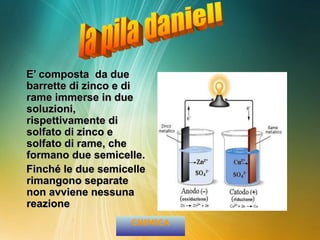 E’ composta da due
barrette di zinco e di
rame immerse in due
soluzioni,
rispettivamente di
solfato di zinco e
solfato di rame, che
formano due semicelle.
Finché le due semicelle
rimangono separate
non avviene nessuna
reazione
CHIMICA
 