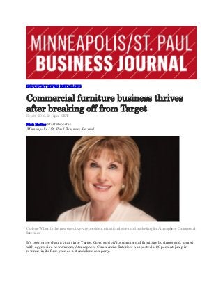 INDUSTRY NEWS RETAILING
Commercial furniture business thrives
after breaking off from Target
Sep 8, 2016, 2:18pm CDT
Nick Halter Staff Reporter
Minneapolis / St. Paul Business Journal
Carlene Wilson is the new executive vice president of national sales and marketing for Atmosphere Commercial
Interiors
It’s been more than a year since Target Corp. sold off its commercial furniture business and, armed
with aggressive new owners, Atmosphere Commercial Interiors has posted a 20 percent jump in
revenue in its first year as a standalone company.
 