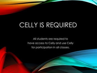 CELLY IS REQUIRED
All students are required to
have access to Celly and use Celly
for participation in all classes.
 