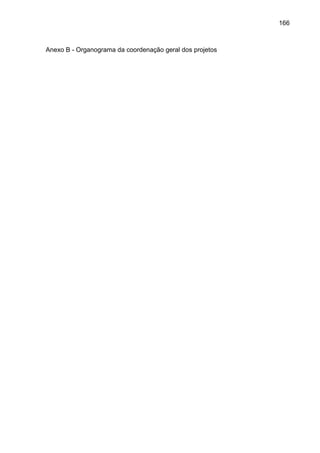 166
Anexo B - Organograma da coordenação geral dos projetos
 