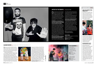 music & Lyrics
Chest
90 August 2015 August 2015 91
Space jazz is now a thing. And Delhi-based band
Peter Cat Recording Co. celebrates it in all its glory
in their new album, Climax. If you’ve been following
the band, you must be familiar with their musical style,
which is heavily inspired by everything from cabaret
and waltz to techno and Bollywood.
With Climax, PCRC push the envelope just a little
more. The addition of Kartik Pillai, a talented musician
and multi-instrumentalist, sure gives the album a
creative edge. Pillai also plays with Begum, a lo-fi
experimental band based in Delhi, and his dream pop
and experimental elements complement PCRC’s musical
style. It helps that the various members of the band
have their own side projects because you can see these
diverse influences spilling into the songs. Like the use
of trumpets in eerie opener Clouds or the electronica
Artiste of the month>> Fuzzculture
Album review >> Climax by Peter Cat Recording Co.
Gig Calendar >>
Have you booked your
tickets yet?
NH7 Weekender, ‘the happiest music
festival,’ has announced its first phase
of tickets on sale, with its pre-sale
tickets sold out already. The festival
will be held in Delhi, Pune, Bangalore,
Kolkata and, for the first time, Shillong
between October 23 and December 6.
Head to insider.in for details.
On the topic of tickets, those
attending Ziro Festival of Music in Ziro,
Arunachal Pradesh from September 24
to 27 can avail of travel packages and
camping/accommodation packages by
booking online on http://zirofestival.
com/getting-there and http://
zirofestival.com/camping.
Headbangers alert
It’s been a good year for Mumbai-
based metal band Demonic
Resurrection. They won the Best Band
award at the Rolling Stone Metal
Awards (RSMA) early this year. In
addition, the band are set to take
their music across three countries this
month. The first week of August (5th-
8th) will see them play at the Brutal
Assault Festival in Czech Republic,
and on August 30, they head to Sri
Lanka to perform at the Maelstrom
Festival in Colombo. In the first week of
September, they are slated to perform
in Kathmandu, Nepal, as part of the
Metal For Nepal Festival. More power
to the band!
Trending Now >>
The Music Festival
(TMF)—Season 3 (http://
themusicfestival.in/), ft.
Motherjane, Agam, Indus
Creed, Lagori, Mad Orange
Fireworks, etc.
When August 1 to 14
Where Across multiple
venues in Chennai.
KRUNK Live featuring
Soulspace and Chabb
When August 8
Where Bonobo, Bandra
West, Mumbai.
D
elhi-based electro-rock duo FuzzCulture
have been around since 2012 and their
debut album, No, released in May this
year, has already garnered great reviews.
Winners of VIMA Asia Awards in the ‘Thank
You For Existing’ category in 2014, the band
comprising seasoned artistes Arsh Sharma and
Srijan Mahajan is one of the hottest acts in
the city at the moment. In conversation
with Arsh Sharma, guitarist/vocalist/producer
of Fuzzculture:
Considering you and Srijan Mahajan are
from different musical backgrounds, how
did the idea of putting your styles together
as part of FuzzCulture come about?
Srijan (percussionist) and I practically grew
up together and we’d been jamming since we
were 12-13 years old. We were busy with our
own projects later on. While I started playing
with The Circus, an alternative rock band,
Srijan was (and continues to be) part of acts
such as Parikrama and Half Step Down. We
teamed up after a long time and did a chill jam
a few years ago and that’s how we decided to
get back together and make music with just the
guitar and the vocals. I’d anyway been making
electronic music for close to 8-10 years, so we
incorporated the beats and turned electronic. It
seemed like a natural step.
What was the kind of music you grew up
on and how has performing with different
bands helped both of you as artistes?
The Circus has been a big part of my childhood
really. I’ve learnt a lot from the experience and
tried to apply it wherever possible. That said,
of course, Srijan and I have our differences; so
the grooviness in FuzzCulture comes from him
and the weirdness from me.
I was a hardcore metal guy and was into stuff
like Slayer, but most of my friends were into
grunge and pop. So at heart, I was a lonely
metal kid, but I eventually ended up being
influenced by a lot of grunge and pop as well.
Could you take us through your working
style and your plans for FuzzCulture?
I usually write the basic structure of our songs
and Srijan finishes them. We run a studio
together, and I’d initially done about 16 songs
that somehow shared a similar vibe, so we
decided to put them all together into an album.
That’s how No was conceived.
At the moment, we are touring extensively
and working at getting better slots at music
festivals, and hopefully performing abroad too.
We’ve already started collaborating with some
artistes and a new album might just pop up by
mid next year. So yes, we don’t have much of
a life.
You can track the band on
www.facebook.com/fuzzculture
Good to know
Line-up Arsh Sharma (The Circus), Srijan Mahajan
(Parikrama, Half Step Down)
Genre Electronica/rock
Influences Metal, grunge, pop
Where New Delhi
leanings in Flies. Elsewhere in Portrait Of A Time
and Copulations, the band sticks to the jazzy, old
school, nostalgia-drenched sound that has come
to define them over the last few years. Namonia,
a subtle reference to our prime minister perhaps,
brims with gypsy influences, and weirdly enough,
every time Sawnhey says Namonia, it sounds like
pneumonia. In Future Soul, a beautifully arranged
slow jam number, vocalist Suryakant Sawhney lets
his voice drawl and sigh in his typical world-weary
way. Climax is not a major deviation from the band’s
earlier album, Sinema. It is, however, quirkier, far
more intriguing and elaborate. While it’s not an
instantly likeable album or a sound that will appeal
to everyone, it certainly grows on you.
Download the album on www.pcrc.in/climax.
WordsHariniSriram
 