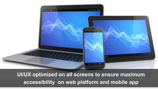 UI/UX optimized on all screens to ensure maximum
accessibility on web platform and mobile app
 