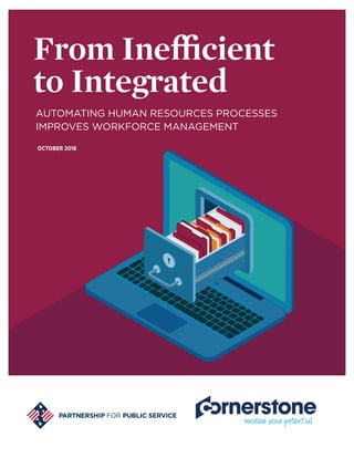 OCTOBER 2016
From Inefficient
to Integrated
AUTOMATING HUMAN RESOURCES PROCESSES
IMPROVES WORKFORCE MANAGEMENT
 