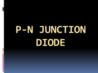 P-N JUNCTION
DIODE
 