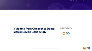 BD, BD logo and all other trademarks are property of Becton, Dickinson and Company. © 2016 BD.1
3 Months from Concept to Demo:
Mobile Device Case Study
 