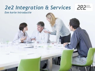 2e2 Integration & Services Een korte introductie 