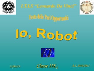I.T.I.S “Leonardo Da Vinci”
12/03/15 Classe IIE2
A.S. 2014/2015
 