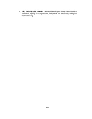 159
d. EPA Identification Number - The number assigned by the Environmental
Protection Agency to each generator, transporter, and processing, storage or
disposal facility.
 