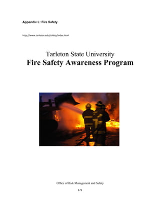 171
Appendix L: Fire Safety
http://www.tarleton.edu/safety/index.html
Tarleton State University
Fire Safety Awareness Program
Office of Risk Management and Safety
 