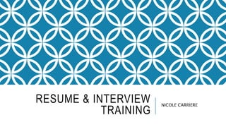 RESUME & INTERVIEW
TRAINING
NICOLE CARRIERE
 