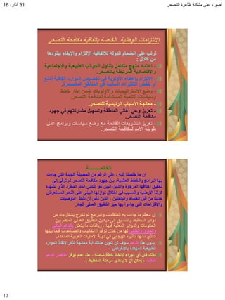 ‫التصحر‬ ‫ظاهرة‬ ‫مشكلة‬ ‫على‬ ‫أضواء‬31،‫آذار‬16
10
‫التصحر‬ ‫مكافحة‬ ‫باتفالٌة‬ ‫الخاصة‬ ‫الوطنٌة‬ ‫االلتزامات‬
‫ببنودها‬ ‫واإلٌفاء‬ ‫االلتزام‬ ‫لبلتفالٌة‬ ‫الدولة‬ ‫انضمام‬ ‫على‬ ‫ترتب‬
‫خبلل‬ ‫من‬:
-‫واالجتماعٌة‬ ‫الطبٌعٌة‬ ‫الجوانب‬ ‫ٌتناول‬ ‫متكامل‬ ‫منهج‬ ‫اعتماد‬
‫بالتصحر‬ ‫المرتبطة‬ ‫وااللتصادٌة‬.
-‫لمنع‬ ‫الكافٌة‬ ‫الموارد‬ ‫تخصٌص‬ ً‫ف‬ ‫األولوٌة‬ ‫بإعطاء‬ ‫االلتزام‬
‫المتصحرة‬ ‫المناطك‬ ً‫ف‬ ‫السلبٌة‬ ‫التؤثٌرات‬ ‫خفض‬ ‫أو‬.
-‫خطط‬ ‫إطار‬ ‫ضمن‬ ‫واألولوٌات‬ ‫االستراتٌجٌات‬ ‫وضع‬
‫التصحر‬ ‫لمكافحة‬ ‫المستدامة‬ ‫التنمٌة‬ ‫وسٌاسات‬.
-‫للتصحر‬ ‫الرئٌسٌة‬ ‫األسباب‬ ‫معالجة‬.
-‫جهود‬ ً‫ف‬ ‫مشاركتهم‬ ‫وتسهٌل‬ ‫المنطمة‬ ً‫أهال‬ ً‫وع‬ ‫تعزٌز‬
‫التصحر‬ ‫مكافحة‬.
-‫عمل‬ ‫وبرامج‬ ‫سٌاسات‬ ‫وضع‬ ‫مع‬ ‫المائمة‬ ‫التشرٌعات‬ ‫تعزٌز‬
‫التصحر‬ ‫لمكافحة‬ ‫األمد‬ ‫طوٌلة‬.
‫الخاتمــــــــــة‬
‫جاءت‬ ً‫الت‬ ‫الجٌدة‬ ‫الحصٌلة‬ ‫من‬ ‫الرغم‬ ‫على‬ ، ‫إلٌه‬ ‫خلصنا‬ ‫ما‬ ‫إن‬
‫إلى‬ ‫ترلى‬ ‫لم‬ ‫التصحر‬ ‫مكافحة‬ ‫جهود‬ ‫بان‬ ،‫العالمٌة‬ ‫والخطط‬ ‫البرامج‬ ‫بها‬
‫تشهده‬ ‫الذي‬ ‫المطرد‬ ‫العام‬ ً‫التدن‬ ‫هو‬ ‫البٌن‬ ‫والدلٌل‬ ‫المرجوة‬ ‫أهدافها‬ ‫تحمٌك‬
‫المستعرض‬ ‫النحو‬ ‫على‬ ً‫البٌئ‬ ‫توازنها‬ ‫اختبلل‬ ً‫ف‬ ‫والمسبب‬ ‫األرضٌة‬ ‫كرتنا‬
‫التوصٌات‬ ‫تؤخذ‬ ‫أن‬ ‫نؤمل‬ ‫الذٌن‬ ، ‫والباحثٌن‬ ‫العلماء‬ ‫لبل‬ ‫من‬ ‫حدٌثا‬
‫الجاد‬ ً‫العمل‬ ‫التطبٌك‬ ‫حٌز‬ ‫بها‬ ‫جاءوا‬ ً‫الت‬ ‫وااللتراحات‬.
‫من‬ ‫جاد‬ ‫بشكل‬ ‫تخرج‬ ‫لم‬ ‫والبرامج‬ ‫المنظمات‬ ‫به‬ ‫جاءت‬ ‫ما‬ ‫معظم‬ ‫إن‬
‫بٌن‬ ‫المنظم‬ ً‫العمل‬ ‫التطبٌك‬ ‫مٌادٌن‬ ‫إلى‬ ‫والتنسٌك‬ ‫التخطٌط‬ ‫دوائر‬
‫ٌتعلك‬ ‫ما‬ ‫وبالذات‬ ، ‫فٌها‬ ‫المعنٌة‬ ‫والدوائر‬ ‫الحكومات‬ً‫المال‬ ‫بالدعم‬
ً‫والعلم‬ ‫والمادي‬‫بٌنها‬ ‫فٌما‬ ‫والمساعدات‬ ‫توفٌراالمكانٌات‬ ‫خبلل‬ ‫من‬ ‫لها‬
‫المتحدة‬ ‫العربٌة‬ ‫اإلمارات‬ ‫دولة‬ ً‫ف‬ ً‫اإلٌجاب‬ ‫تؤثٌره‬ ‫نشهد‬ ‫كالذي‬.
‫هذا‬ ‫بدون‬‫الدعم‬‫الموارد‬ ‫إلنماذ‬ ‫تذكر‬ ‫معالجة‬ ‫أٌة‬ ‫هنالن‬ ‫تكون‬ ‫لن‬ ‫سوف‬
، ‫باالنمراض‬ ‫المهددة‬ ‫الطبٌعٌة‬
‫توفر‬ ‫عدم‬ ‫عند‬ ، ‫شاملة‬ ‫خطة‬ ‫التخاذ‬ ‫إجراء‬ ‫أي‬ ‫فان‬ ‫كذلن‬‫الدعم‬ ‫عناصر‬
‫الثبلث‬‫التخطٌط‬ ‫مرحلة‬ ‫ٌتعدى‬ ‫ال‬ ‫أن‬ ‫ٌمكن‬ ،.
 