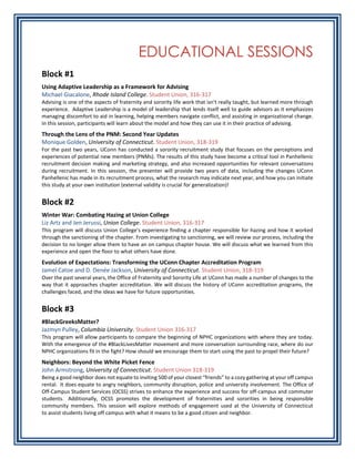EDUCATIONAL SESSIONS
Block #1
Using Adaptive Leadership as a Framework for Advising
Michael Giacalone, Rhode Island College. Student Union, 316-317
Advising is one of the aspects of fraternity and sorority life work that isn't really taught, but learned more through
experience. Adaptive Leadership is a model of leadership that lends itself well to guide advisors as it emphasizes
managing discomfort to aid in learning, helping members navigate conflict, and assisting in organizational change.
In this session, participants will learn about the model and how they can use it in their practice of advising.
Through the Lens of the PNM: Second Year Updates
Monique Golden, University of Connecticut. Student Union, 318-319
For the past two years, UConn has conducted a sorority recruitment study that focuses on the perceptions and
experiences of potential new members (PNMs). The results of this study have become a critical tool in Panhellenic
recruitment decision making and marketing strategy, and also increased opportunities for relevant conversations
during recruitment. In this session, the presenter will provide two years of data, including the changes UConn
Panhellenic has made in its recruitment process, what the research may indicate next year, and how you can initiate
this study at your own institution (external validity is crucial for generalization)!
Block #2
Winter War: Combating Hazing at Union College
Liz Artz and Jen Jerussi, Union College. Student Union, 316-317
This program will discuss Union College's experience finding a chapter responsible for hazing and how it worked
through the sanctioning of the chapter. From investigating to sanctioning, we will review our process, including the
decision to no longer allow them to have an on campus chapter house. We will discuss what we learned from this
experience and open the floor to what others have done.
Evolution of Expectations: Transforming the UConn Chapter Accreditation Program
Jamel Catoe and D. Denée Jackson, University of Connecticut. Student Union, 318-319
Over the past several years, the Office of Fraternity and Sorority Life at UConn has made a number of changes to the
way that it approaches chapter accreditation. We will discuss the history of UConn accreditation programs, the
challenges faced, and the ideas we have for future opportunities.
Block #3
#BlackGreeksMatter?
Jazmyn Pulley, Columbia University. Student Union 316-317
This program will allow participants to compare the beginning of NPHC organizations with where they are today.
With the emergence of the #BlackLivesMatter movement and more conversation surrounding race, where do our
NPHC organizations fit in the fight? How should we encourage them to start using the past to propel their future?
Neighbors: Beyond the White Picket Fence
John Armstrong, University of Connecticut. Student Union 318-319
Being a good neighbor does not equate to inviting 500 of your closest “friends” to a cozy gathering at your off campus
rental. It does equate to angry neighbors, community disruption, police and university involvement. The Office of
Off-Campus Student Services (OCSS) strives to enhance the experience and success for off-campus and commuter
students. Additionally, OCSS promotes the development of fraternities and sororities in being responsible
community members. This session will explore methods of engagement used at the University of Connecticut
to assist students living off campus with what it means to be a good citizen and neighbor.
 