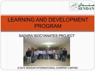 LEARNING AND DEVELOPMENT
PROGRAM
SADARA ISOCYANATES PROJECT
(TDI/PMDI)
© 2015 SENDAN INTERNATIONAL COMPANY LIMITED
 