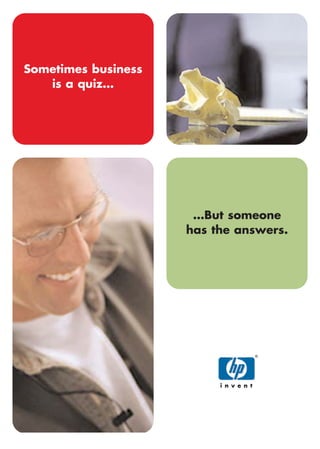 …But someone
has the answers.
®
Sometimes business
is a quiz…
Brochure HP image A 20-02-2003 16:30 Pagina 1
 