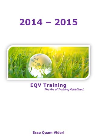 2014 – 2015
EQV Training
The Art of Training Redefined.
Esse Quam Videri
 