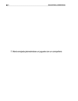 70                                            EDUCAR PARA LA DEMOCRACIA




     7. María enojada jaloneándose un juguete con un compañero
 