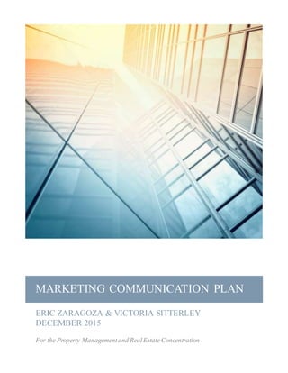 MARKETING COMMUNICATION PLAN
ERIC ZARAGOZA & VICTORIA SITTERLEY
DECEMBER 2015
For the Property Managementand RealEstate Concentration
 