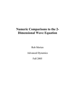 Numeric Comparisons to the 2-
Dimensional Wave Equation
Rob Morien
Advanced Dynamics
Fall 2005
 
