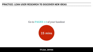 COPYRIGHT © 201539 @Liya_James
PRACTICE: LEAN USER RESEARCH TO DISCOVER NEW IDEAS
Go to PAGES 1-2 of your handout
15 mins
 