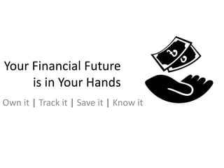 Your Financial Future
is in Your Hands
Own it | Track it | Save it | Know it
 