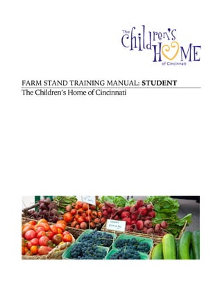 FARM STAND TRAINING MANUAL: STUDENT
The Children’s Home of Cincinnati
 