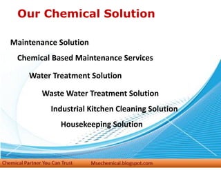 Our Chemical Solution
Maintenance Solution
Chemical Based Maintenance Services
Water Treatment Solution
Industrial Kitchen Cleaning Solution
Waste Water Treatment Solution
Housekeeping Solution
 