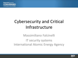 Cybersecurity and Critical
Infrastructure
Massimiliano Falcinelli
IT security systems
International Atomic Energy Agency
 