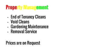 Property Management
- End of Tenancy Cleans
- Void Cleans
- Gardening Maintenance
- Removal Service
Prices are on Request
 