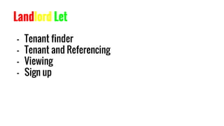 Landlord Let
- Tenant finder
- Tenant and Referencing
- Viewing
- Sign up
 